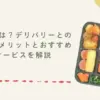 宅食とは？デリバリーとの違いやメリットとおすすめサービスを解説