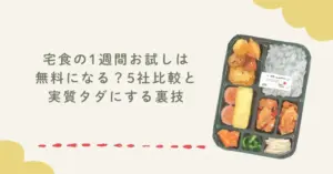 宅食の1週間お試しは無料になる？5社比較と実質タダにする裏技
