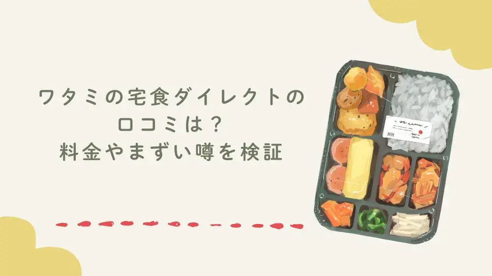 ワタミの宅食ダイレクトの口コミは？料金やまずい噂を検証