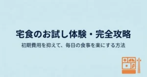 宅食のお試し体験・完全攻略、初期費用を抑えて毎日の食事を楽にする方法のタイトルスライド