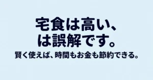 宅食は高いという誤解を解き、時間とお金を節約できるというメッセージ