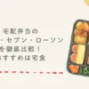 宅配弁当のガスト・セブン・ローソンを徹底比較！おすすめは宅食